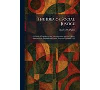 The Idea of Social Justice: A Study of Legislation and Administration and the Labour Movement in England and France Between 1900 and 1926