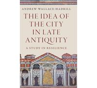 The Idea of the City in Late Antiquity: A Study in Resilience