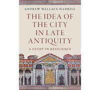 The Idea of the City in Late Antiquity: A Study in Resilience