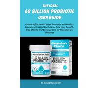 THE IDEAL 60 BILLION PROBIOTIC USER GUIDE: Enhance Gut Health, Boost Immunity, and Restore Balance with Good Bacteria for Safe Use, Benefits, Side Effects, and Everyday Tips for Digestion and Wellness