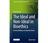 The Ideal and Non-Ideal in Bioethics: Decision Making in an Imperfect World: 115 (The International Library of Bioethics, 115)