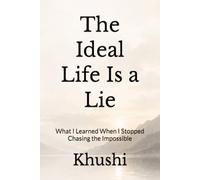 The Ideal Life Is a Lie: What I Learned When I Stopped Chasing the Impossible