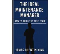 THE IDEAL MAINTENANCE MANAGER: HOW TO BUILD THE BEST TEAM