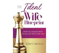 THE IDEAL WIFE BLUEPRINT: How To Choose Who To Do Life With For Men