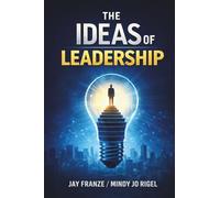 The IDEAS of Leadership: A Practical Framework for Leading With Influence and Integrity