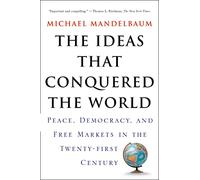 The Ideas That Conquered The World: Peace, Democracy, and Free Markets in the Twenty-First Century