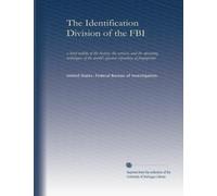 The Identification Division of the FBI: a brief outline of the history, the services, and the operating techniques of the world's greatest repository of fingerprints