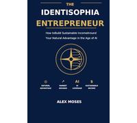 THE IDENTISOPHIA ENTREPRENEUR: How to Build Sustainable Income Around Your Natural Advantage in the Age of AI