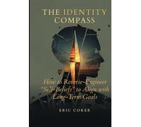 THE IDENTITY COMPASS: How to Reverse-Engineer Your Self-Beliefs to Align with Your Long-Term Goals (HOME FITNESS AND HOLISTIC SOLUTIONS)