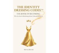 The Identity Dressing Codes - The Book of Becoming: Wie du durch Kleidung deine Zukunft kreierst