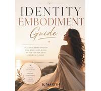 The Identity Embodiment Guide: A Woman’s Guide to Healing Limiting Beliefs, Rewiring Self-Concept, and Becoming the Version of Herself She Was Meant to Be