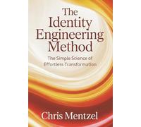 The Identity Engineering Method: The Simple Science of Effortless Transformation