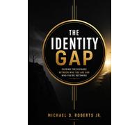 The Identity Gap: Closing the Distance Between Who You Are and Who You're Becomin