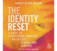 The Identity Reset: A Guide to Discovering Yourself After Loss, Change, and Survival