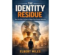 The Identity Residue: How Past Roles Continue to Shape Your Present Behavior