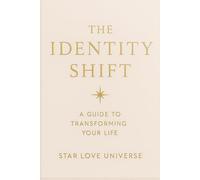 The Identity Shift: A Guide To Transforming Your Life