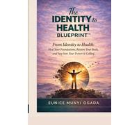 The Identity to Health Blueprint: Heal your foundations, restore your body and step into your future & calling