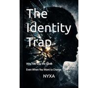 The Identity Trap: Why You Stay the Same Even When You Want to Change (NYXA Series)