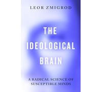 El cerebro ideológico – Una ciencia radical de las mentes susceptibles