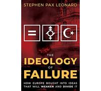The Ideology of Failure: How Europe Bought Into Ideas That Will Weaken and Divide It