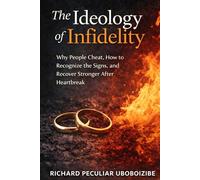 The ideology of infidelity: Why People Betray,How to Detect Infidelity and Move Forward Stronger