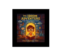 The Idiom Adventure: A Tale-Telling Guide for Curious Minds - Part 1