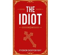 The Idiot: A Classic Novel of Innocence, Suffering and Redemption