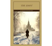 The Idiot: A Russian Psychological Classic of Innocence, Obsessive Love, Moral Conflict, and Tragedy