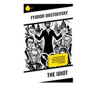 The Idiot: A Russian Psychological Classic of Moral Innocence, Saint Petersburg Society, and a Tragic Aristocratic Love Triangle