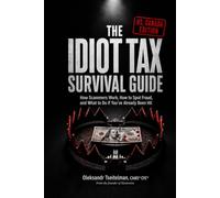 The Idiot Tax Survival Guide: How Scammers Work, How to Spot Fraud and What to Do If You've Already Been Hit