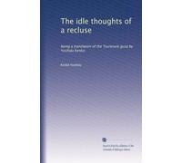 The idle thoughts of a recluse: being a translation of the Tsurezure gusa by Yoshida Kenko