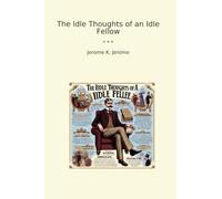 The Idle Thoughts of an Idle Fellow (Classic Books)