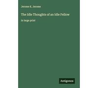 The Idle Thoughts of an Idle Fellow: in large print
