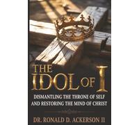 The Idol of I: Dismantling the Throne of Self and Restoring the Mind of Christ