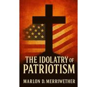 The Idolatry of Patriotism: When the Flag Replaces the Cross, the Church Loses Her First Love.