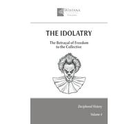 The Idolatry: The Betrayal of Freedom to the Collective (Deciphered History)