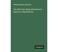 The Idol's Eye. Being Adventures in Search of a Big Diamond