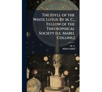The Idyll of the White Lotus. By M. C., Fellow of the Theosophical Society [i.e. Mabel Collins.]