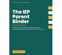 The IEP Parent Binder: A Meeting, Goal & Documentation Organizer for Parents Navigating the Special Education IEP Process