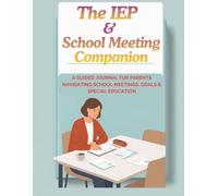The IEP & School Meeting Companion: A Guided Journal for Parents Navigating School Meetings, Goals & Special Education. Prepare, Take Notes, Track Progress & Follow Up with Confidence