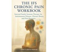 The IFS Chronic Pain Workbook: Internal Family Systems Therapy for Autoimmune Disease, Chronic Illness, and Pain Recovery