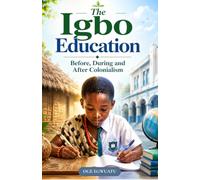 The Igbo Education Before, During And After Colonialism: A literary History of Igbo Education