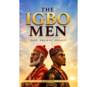 THE IGBO MEN: The History Story Of Igbo Men - Past, Present, and Legacy.