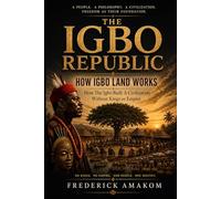 THE IGBO REPUBLIC: How Igboland Works. How the Igbo Built a Civilization Without Kings or Empire (Africa Truth Series)