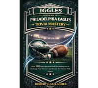THE IGGLES HANDBOOK OF PHILADELPHIA EAGLES TRIVIA MASTERY: Over 500 Quiz Questions and Fascinating Lore to Challenge Your Memory and Become the Ultimate Philly Expert.