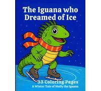 The Iguana who Dreamed of Ice: A Winter Adventure Story & Coloring Book: A heartwarming tale of courage with 33 enchanting mandala-style coloring pages (Story & Tale Coloring Books)