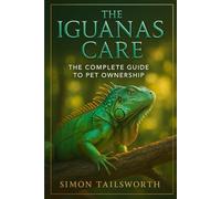 THE IGUANAS CARE: The complete guide to pet ownership