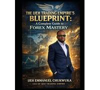 THE IJEH TRADING EMPIRE’S BLUEPRINT: A Complete Guide to Forex Mastery
