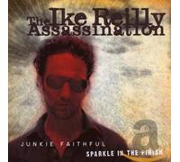 The Ike Reilly Assassination - Junkie Faithful/Sparkle In The Finish