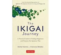 The Ikigai Journey: A Practical Guide to Finding Happiness and Purpose the Japanese Way